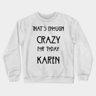 That's Enough Crazy For Today Karen Crewneck Sweatshirt